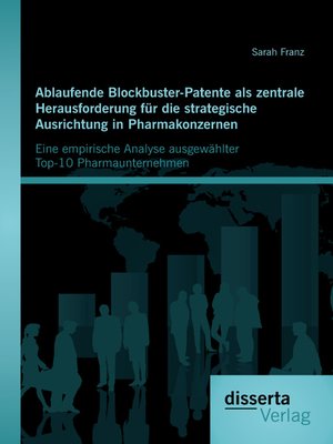 cover image of Ablaufende Blockbuster-Patente als zentrale Herausforderung für die strategische Ausrichtung in Pharmakonzernen